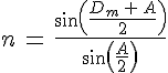 4$n\,=\,\frac{\sin\(\frac{D_m\,+\,A}{2}\)}{\sin\(\frac{A}{2}\)}
